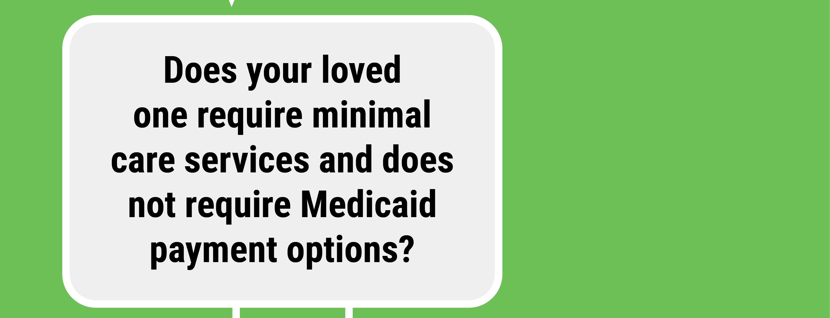 Does your loved one require minimal care services and does not require Medicaid payment options?